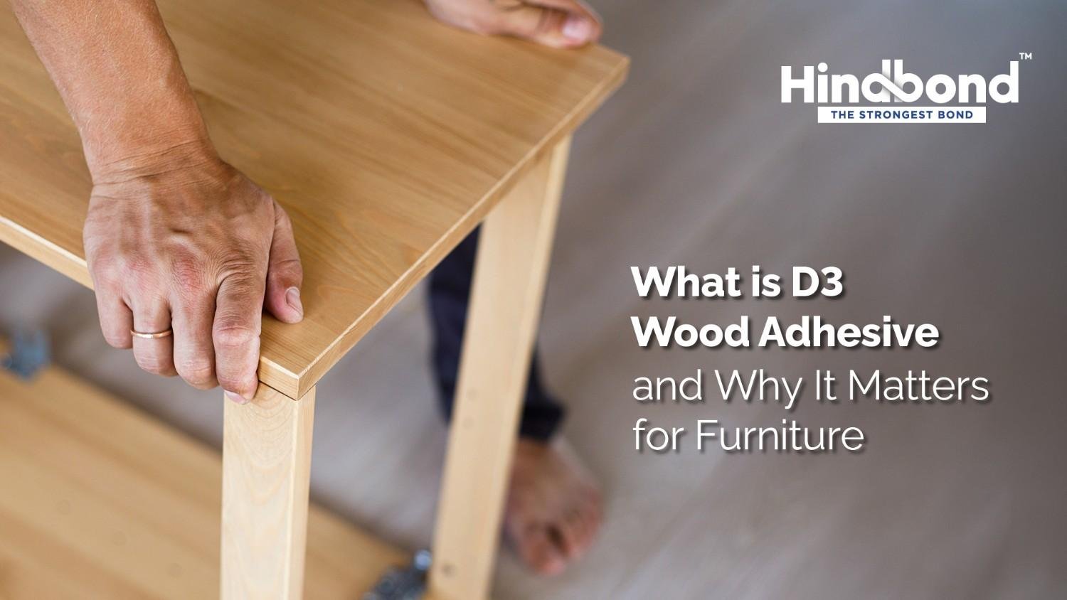 What is D3 Wood Adhesive? Benefits for Furniture Manufacturing